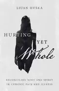 Image of hurting yet whole reconciling body and spirit in chronic pain and illness