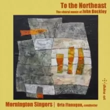 image of To the Northeast: The Choral Music of John Buckley