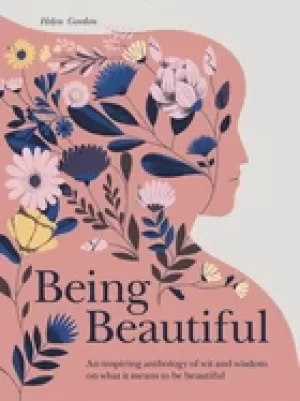 Image of being beautiful an inspiring anthology of wit and wisdom on what it means t