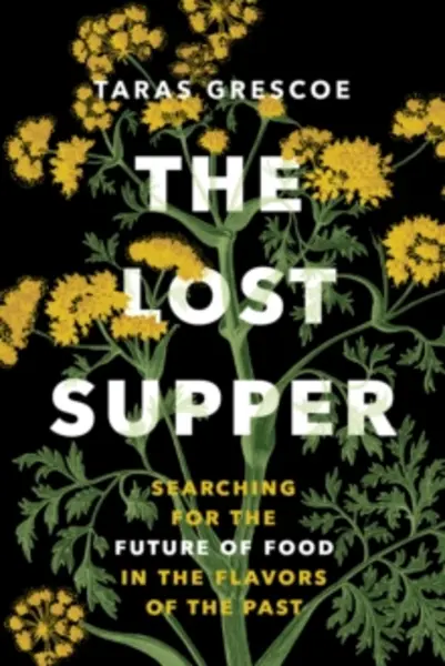 Image of lost supper searching for the future of food in the flavors of the past 9781771647632