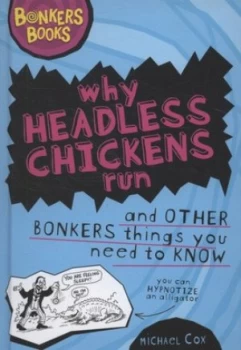 Image of Why Headless Chickens Run and Other Bonkers Things You Need to Know by Michael Cox Hardback