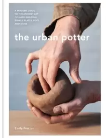 Image of The Urban Potter : A modern guide to the ancient art of hand-building bowls, plates, pots and more