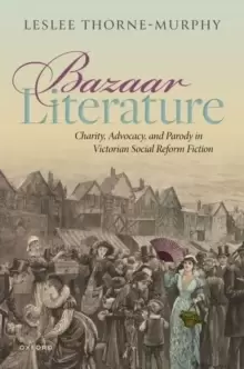 Image of Bazaar Literature : Charity, Advocacy, and Parody in Victorian Social Reform Fiction