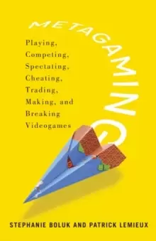 Image of Metagaming : Playing, Competing, Spectating, Cheating, Trading, Making, and Breaking Videogames