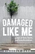 Image of damaged like me essays on love harm and transformation
