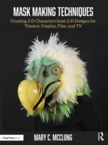 Image of Mask Making Techniques : Creating 3-D Characters from 2-D Designs for Theatre, Cosplay, Film, and TV