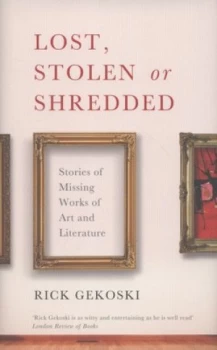 Image of Lost Stolen or Shredded by Rick Gekoski Hardback