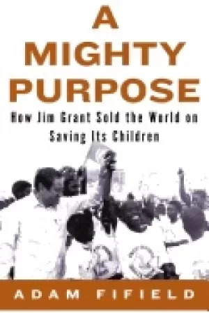 Image of mighty purpose how jim grant sold the world on saving its children
