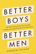 Image of better boys better men the new masculinity that creates greater courage and