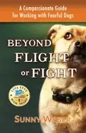 Image of beyond flight or fight a compassionate guide for working with fearful dogs