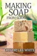 Image of making soap from scratch how to make handmade soap a beginners guide and be