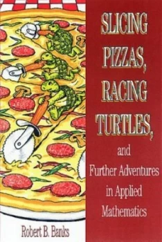 Image of Slicing Pizzas Racing Turtles and Further Adventures in Applied Mathematics by Robert B. Banks Hardback