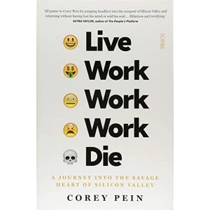 Image of Live Work Work Work Die a journey into the savage heart of Silicon Valley Paperback / softback 2018
