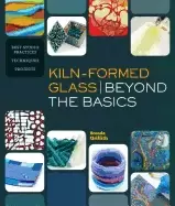 Image of kiln formed glass beyond the basics best studio practices techniques projec