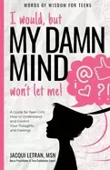 Image of i would but my damn mind wont let me a teens guide to controlling their tho