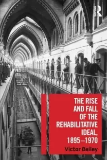 Image of The Rise and Fall of the Rehabilitative Ideal, 1895-1970