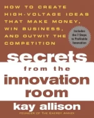 Image of secrets from the innovation room how to create high voltage ideas that make