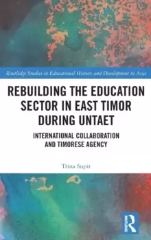 Image of Rebuilding the Education Sector in East Timor during UNTAET : International Collaboration and Timorese Agency