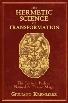 Image of The Hermetic Science of Transformation : The Initiatic Path of Natural and Divine Magic