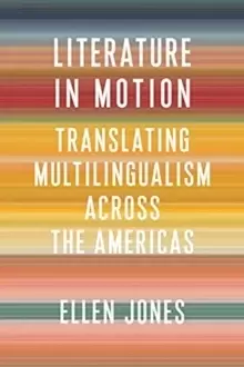 Image of Literature in Motion : Translating Multilingualism Across the Americas