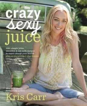 Image of Crazy Sexy Juice by Kris Carr Hardback