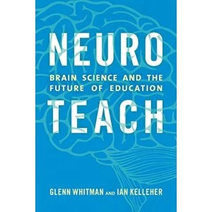 Image of Neuroteach: Brain Science and the Future of Education by Ian Kelleher, Glenn Whitman (Paperback, 2016)