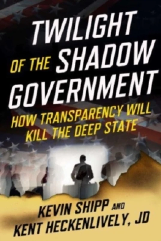 Image of Twilight of the Shadow Government : How Transparency Will Kill the Deep State Hardback