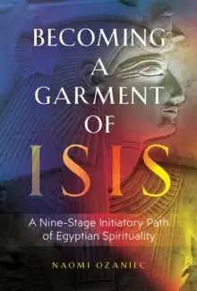 Image of Becoming a Garment of Isis : A Nine-Stage Initiatory Path of Egyptian Spirituality
