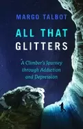 Image of all that glitters a climbers journey through addiction and depression