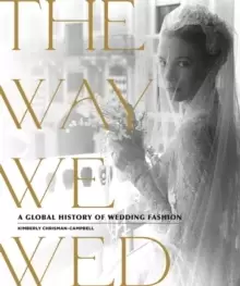 Image of The Way We Wed : A Global History of Wedding Fashion
