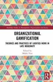 Image of Organizational Gamification Theories and Practices of Ludified Work in Late Modernity