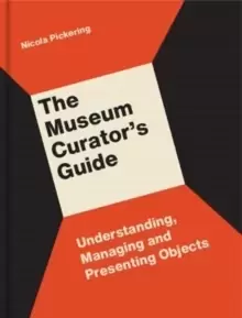 Image of The Museum Curator's Guide : Understanding, Managing and Presenting Objects