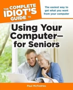 Image of The complete idiots guide to using your computer-- for seniors by Paul McFedries