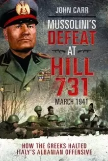 Image of Mussolini's Defeat at Hill 731, March 1941 : How the Greeks Halted Italy's Albanian Offensive