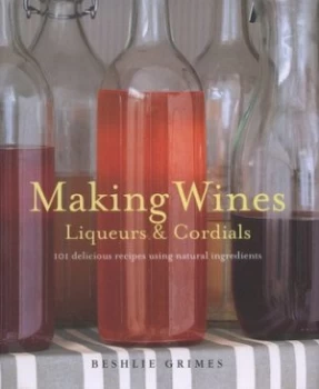 Image of Making Wines Liqueurs and Cordials by Beshlie Grimes Hardback