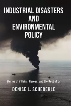 Image of Industrial Disasters and Environmental PolicyStories of Villains Heroes and the Rest of Us