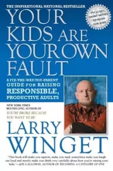 Image of Your kids are your own fault by Larry Winget