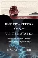Image of underwriters of the united states how insurance shaped the american foundin