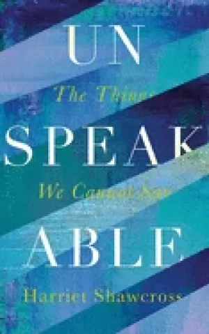 Image of unspeakable the things we cannot say shawcross harriet