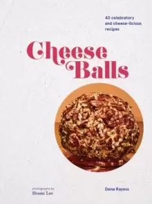 Image of Cheeseballs : 40 Celebratory and Cheese-licious Recipes