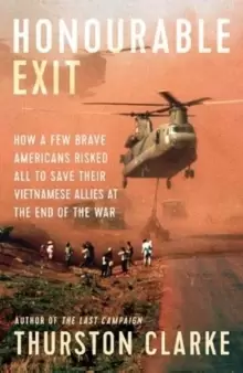 Image of Honourable Exit : how a few brave Americans risked all to save their Vietnamese allies at the end of the war