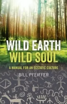 Image of Wild Earth, Wild Soul - A Manual for an Ecstatic Culture