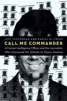 Image of Call Me Commander : A Former Intelligence Officer and the Journalists Who Uncovered His Scheme to Fleece America