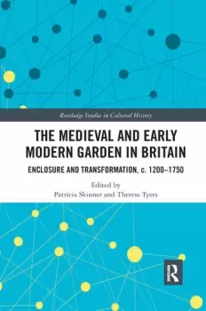 Image of The Medieval and Early Modern Garden in Britain Enclosure and Transformation c. 1200-1750