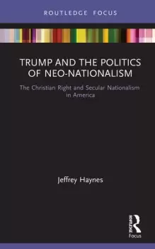 Image of Trump and the Politics of Neo-NationalismThe Christian Right and Secular Nationalism in America