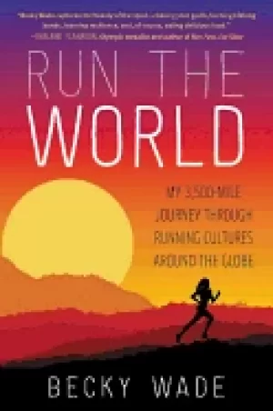 Image of run the world my 3 500 mile journey through running cultures around the glo