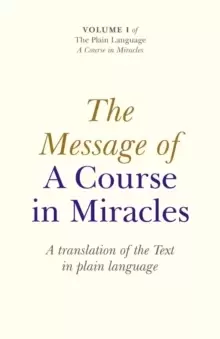 Image of Message of A Course In Miracles, The - A translation of the text in plain language