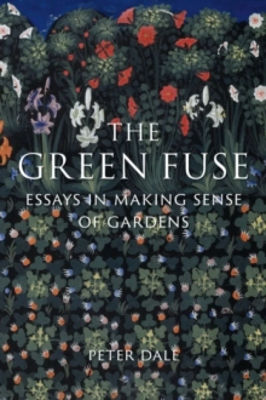 Image of The Green Fuse : Essays in Making Sense of Gardens Hardback