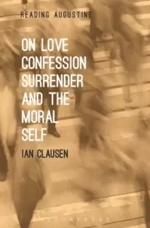 Image of On Love, Confession, Surrender and the Moral Self