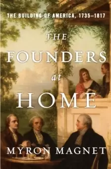 Image of The Founders at Home : The Building of America, 1735-1817